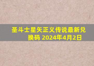 圣斗士星矢正义传说最新兑换码 2024年4月2日